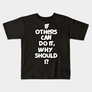 If others can do it, why should I? Kids T-Shirt